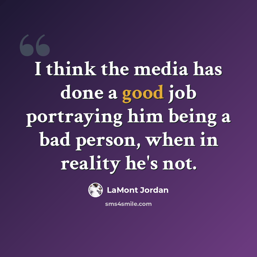 “I think the media has done a good job portraying him being a bad person, when in reality he's not.” quote by LaMont Jordan