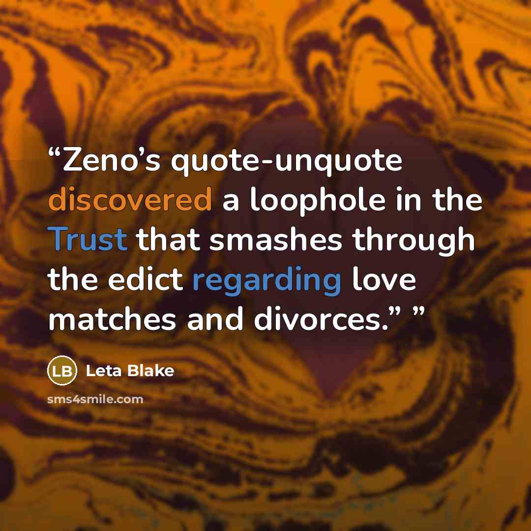 “Zeno’s quote-unquote discovered a loophole in the Trust that smashes through the edict regarding love matches and divorces.”” quote by Leta Blake