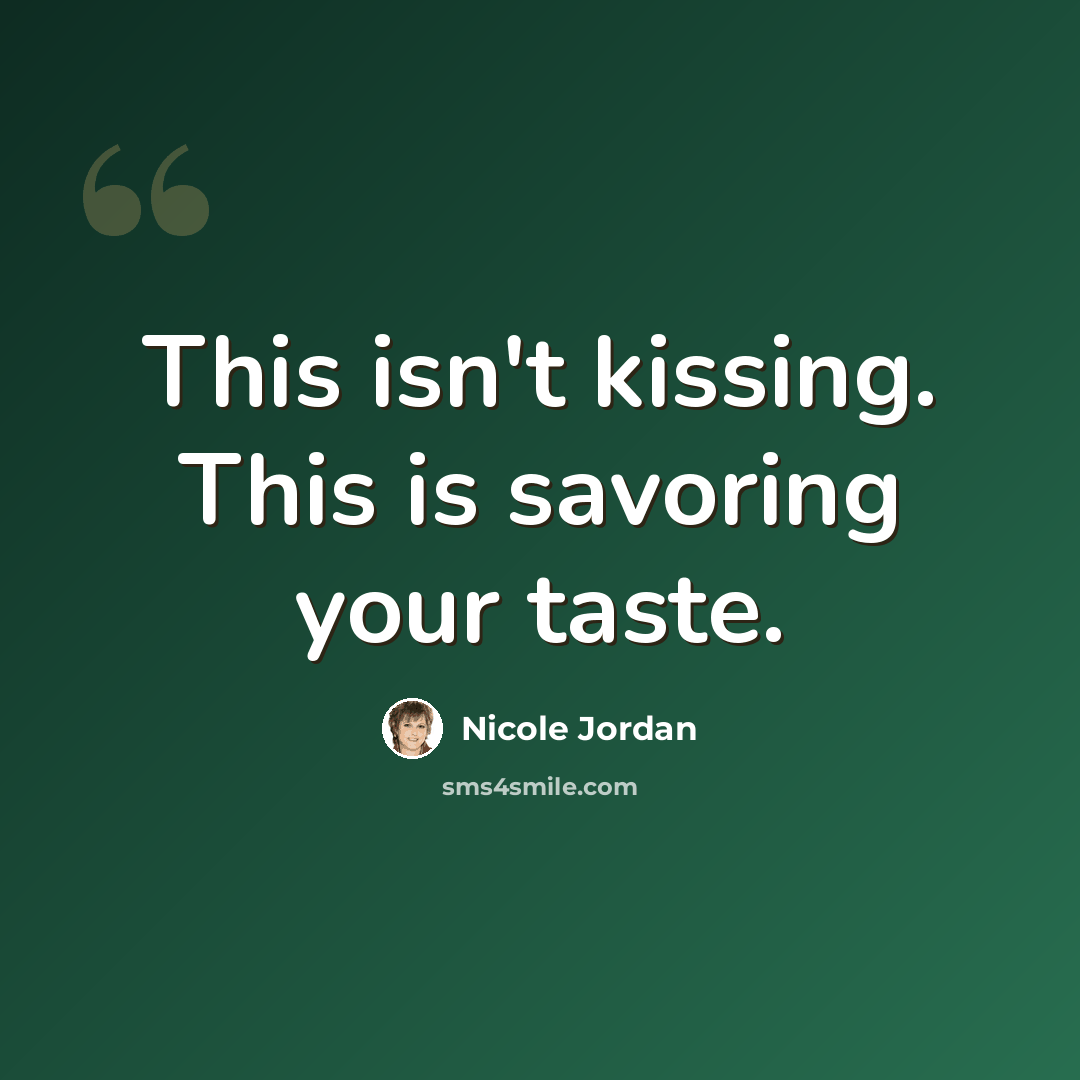“This isn't kissing. This is savoring your taste.” quote by Nicole Jordan
