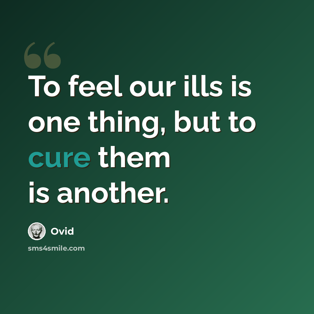 “To feel our ills is one thing, but to cure them is another.” quote by Ovid