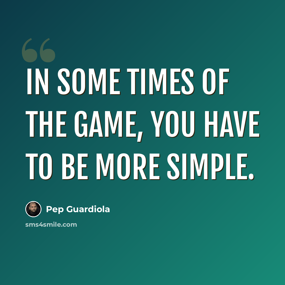 “In some times of the game, you have to be more simple.” quote by Pep Guardiola