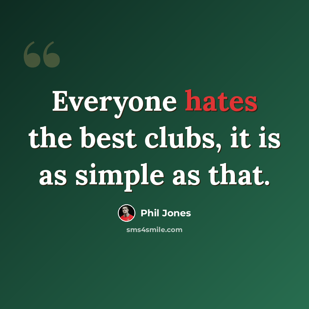 “Everyone hates the best clubs, it is as simple as that.” quote by Phil Jones