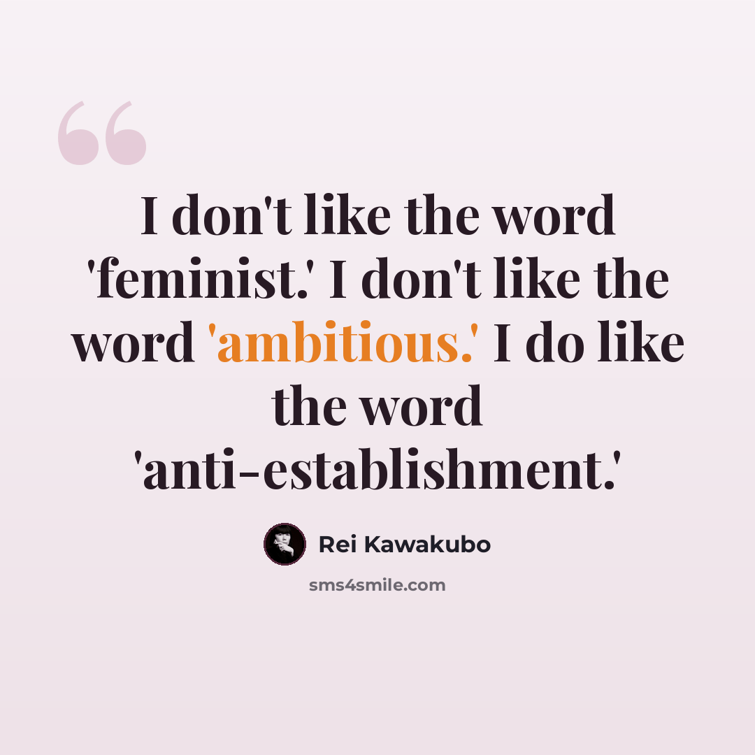 “I don't like the word 'feminist.' I don't like the word 'ambitious.' I do like the word 'anti-establishment.'” quote by Rei Kawakubo
