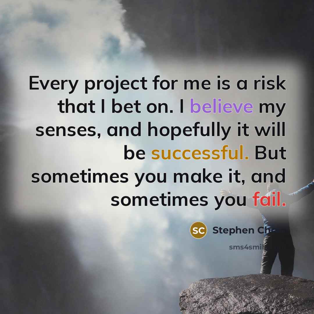 “Every project for me is a risk that I bet on. I believe my senses, and hopefully it will be successful. But sometimes you make it, and sometimes you fail.” quote by Stephen Chow