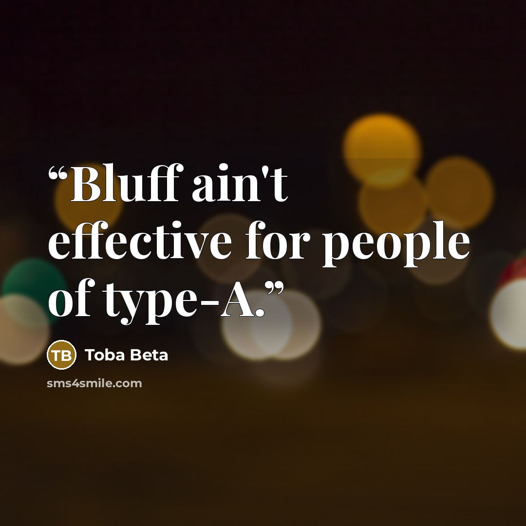 “Bluff ain't effective for people of type-A.” quote by Toba Beta