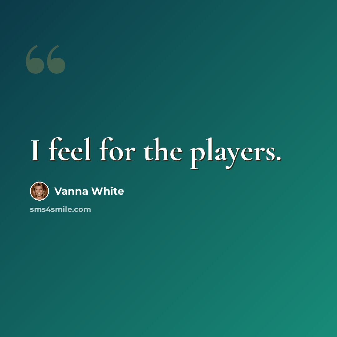 “I feel for the players.” quote by Vanna White