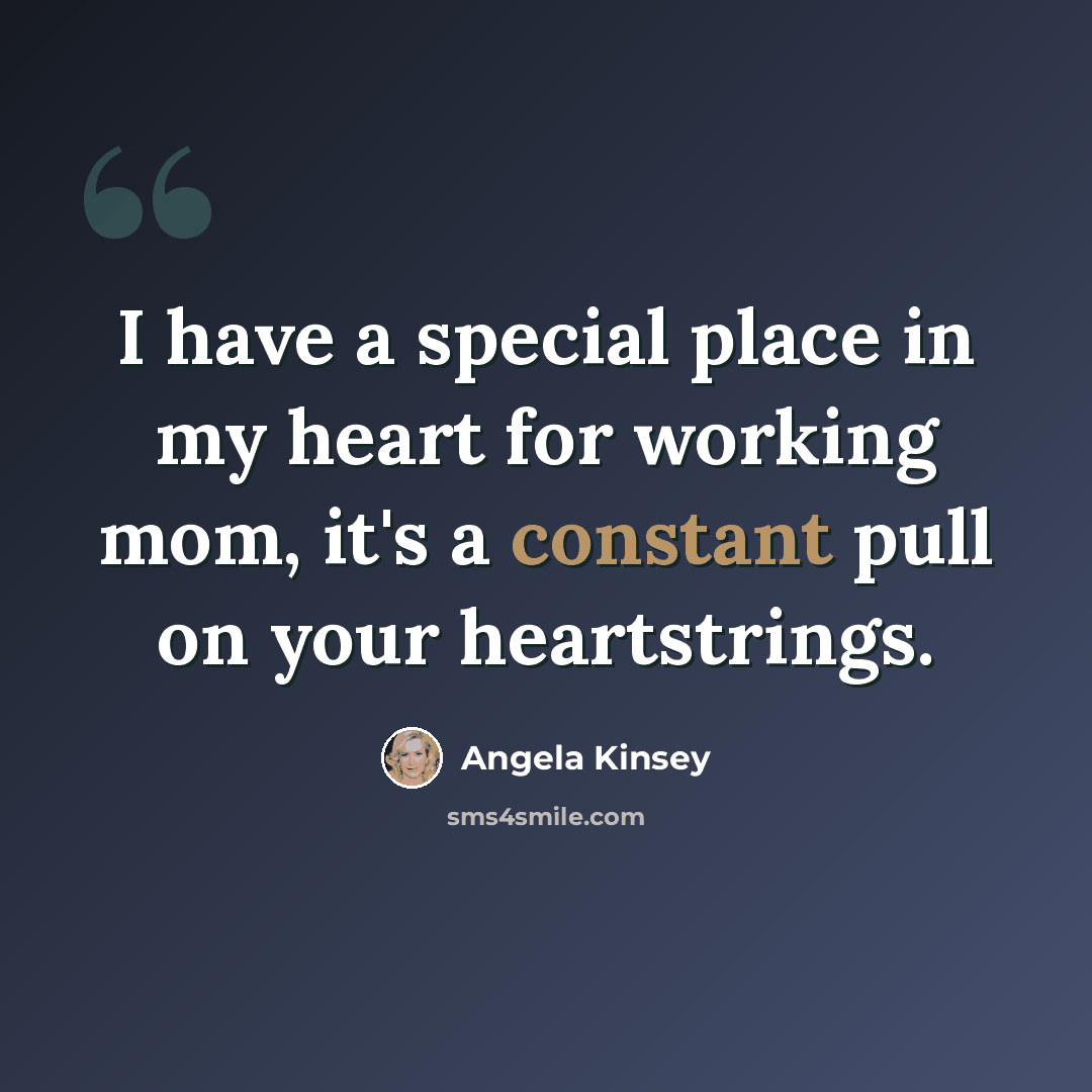 “I have a special place in my heart for working mom, it's a constant pull on your heartstrings.” quote by Angela Kinsey
