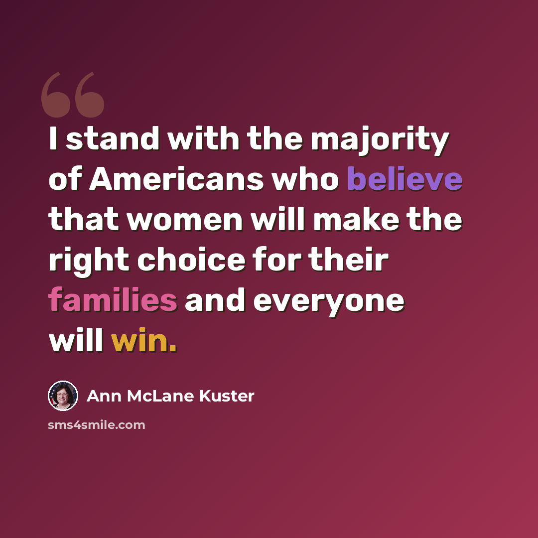 “I stand with the majority of Americans who believe that women will make the right choice for their families and everyone will win.” quote by Ann McLane Kuster