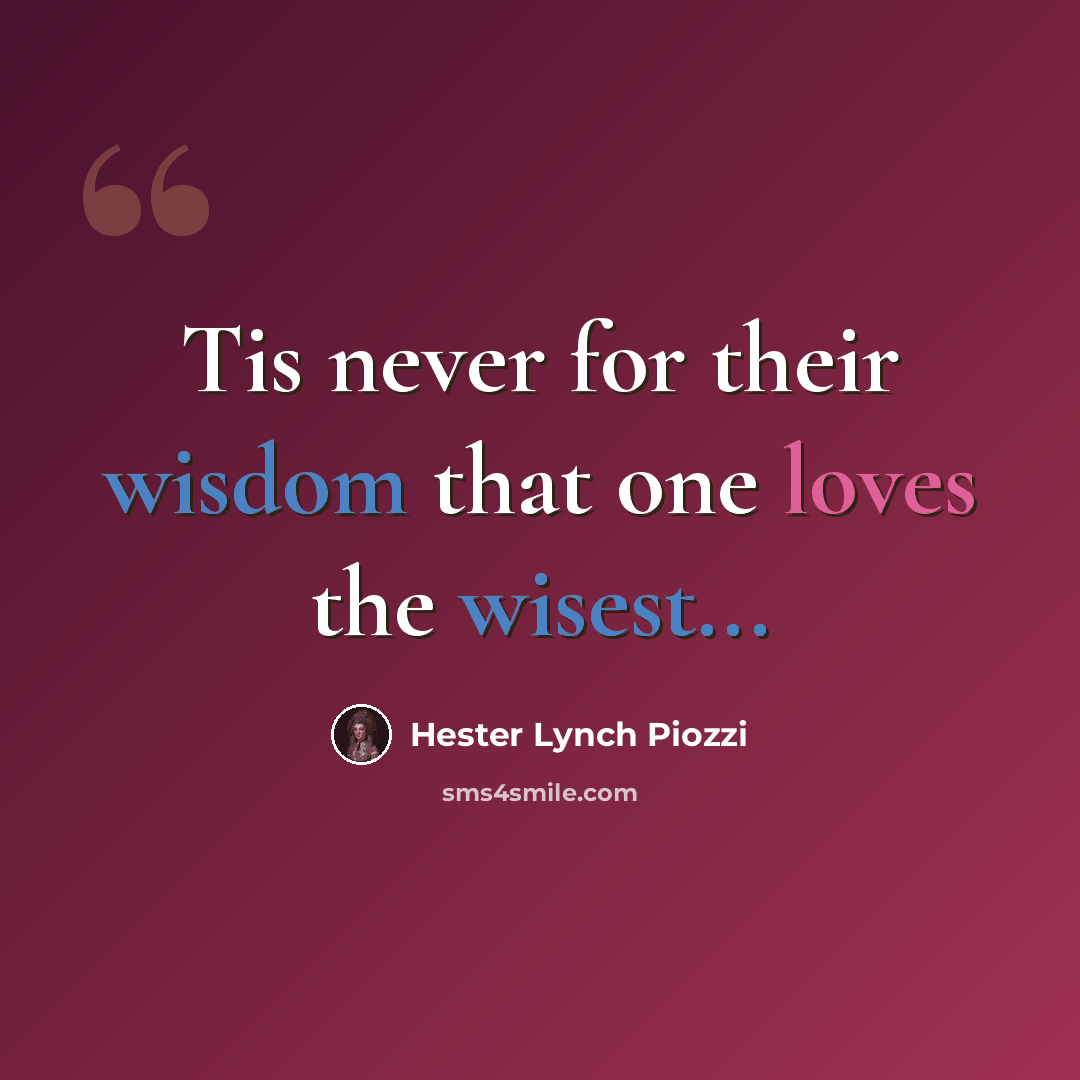 “Tis never for their wisdom that one loves the wisest...” quote by Hester Lynch Piozzi