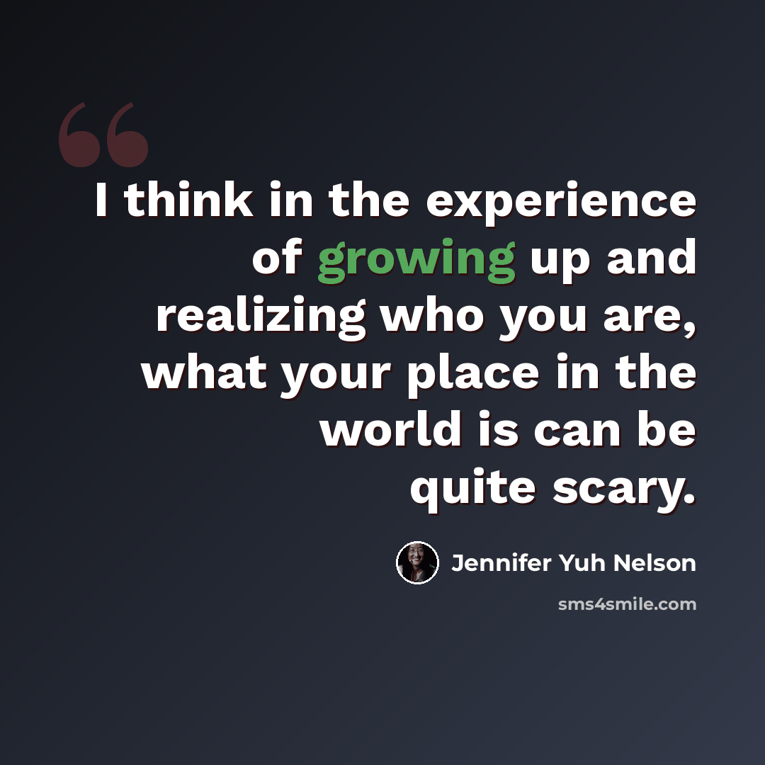 “I think in the experience of growing up and realizing who you are, what your place in the world is can be quite scary.” quote by Jennifer Yuh Nelson