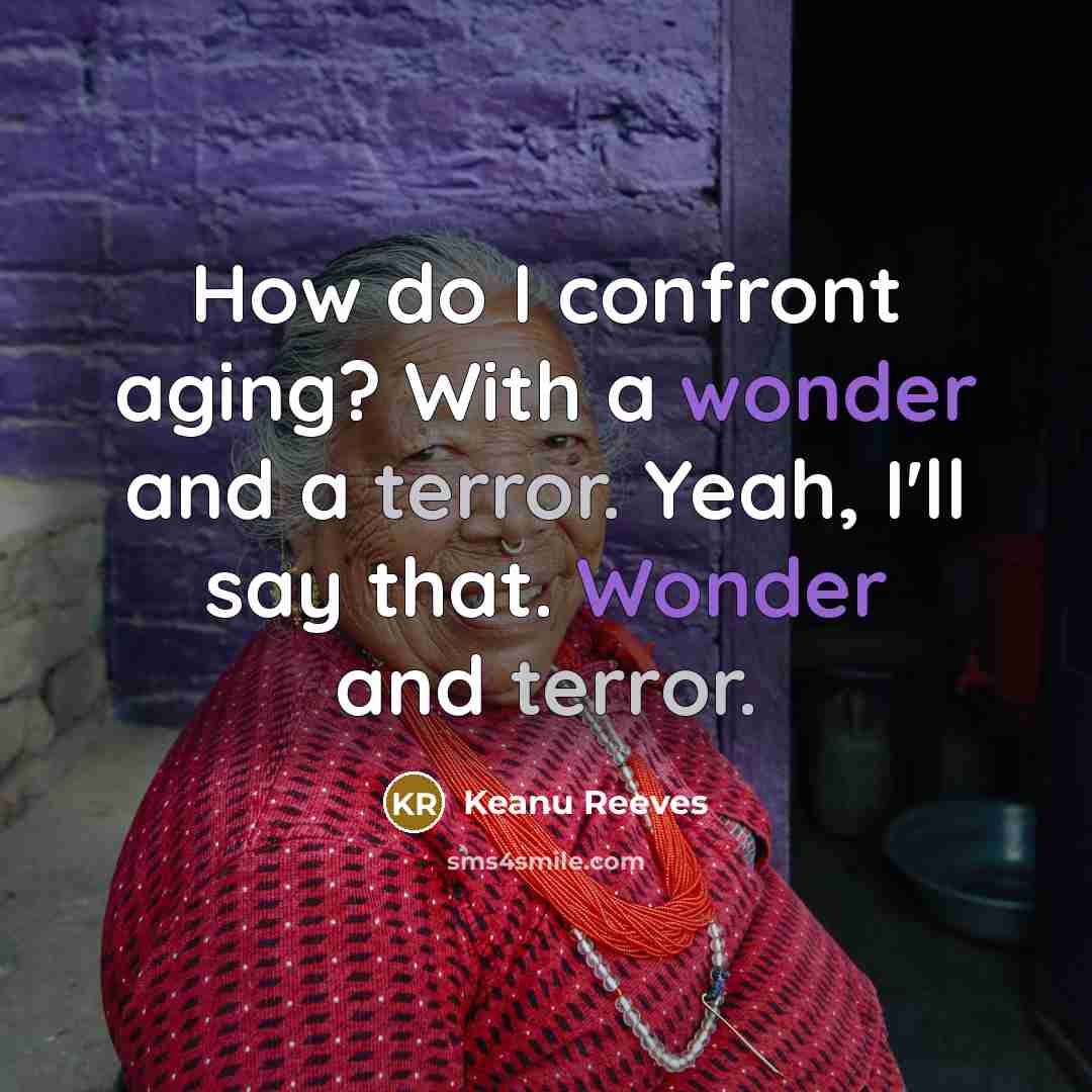 “How do I confront aging? With a wonder and a terror. Yeah, I'll say that. Wonder and terror.” quote by Keanu Reeves
