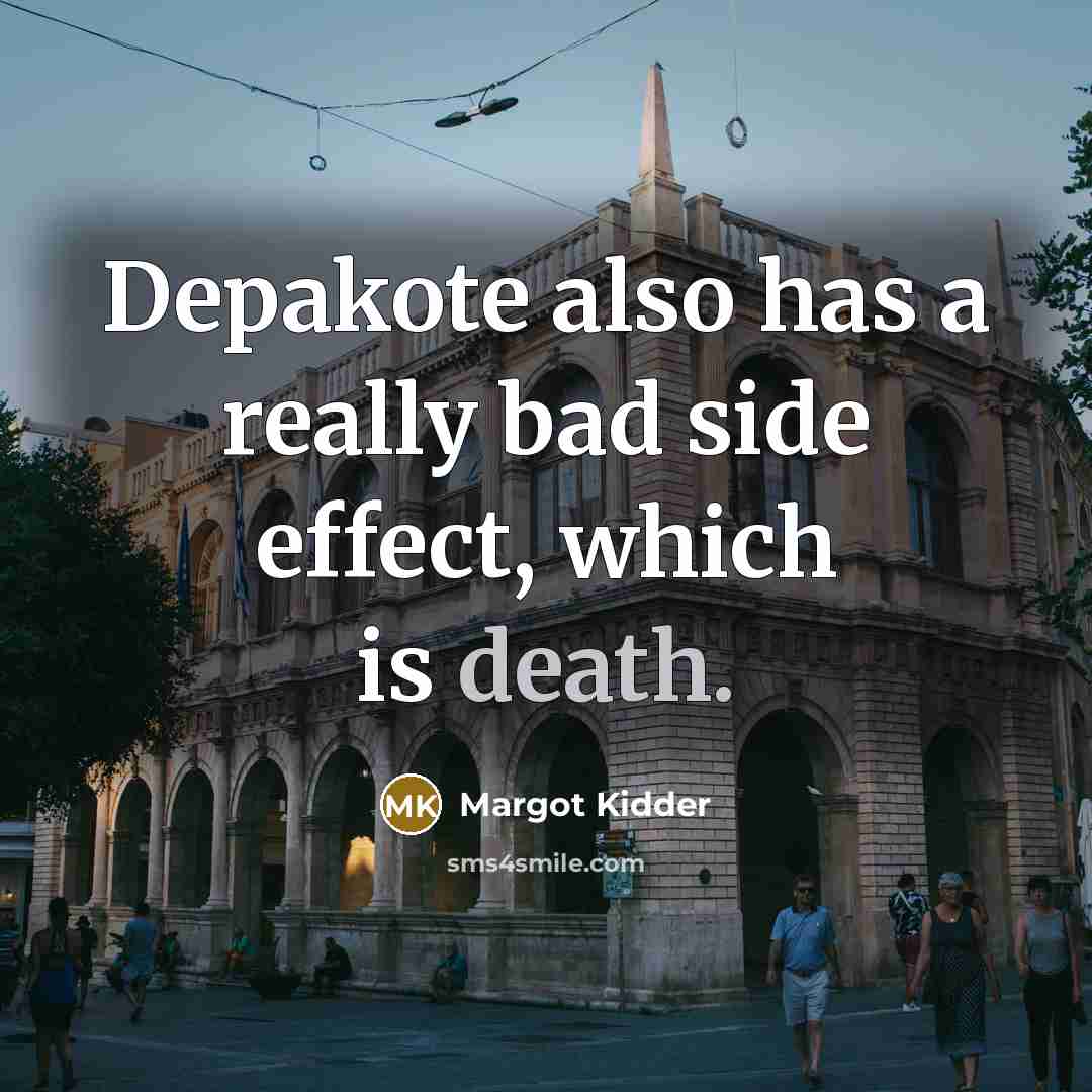 “Depakote also has a really bad side effect, which is death.” quote by Margot Kidder