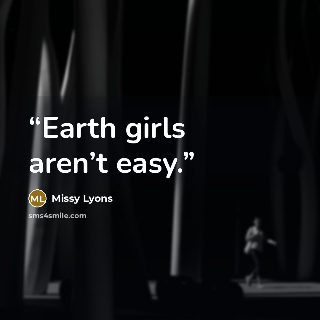 “Earth girls aren’t easy.” quote by Missy Lyons