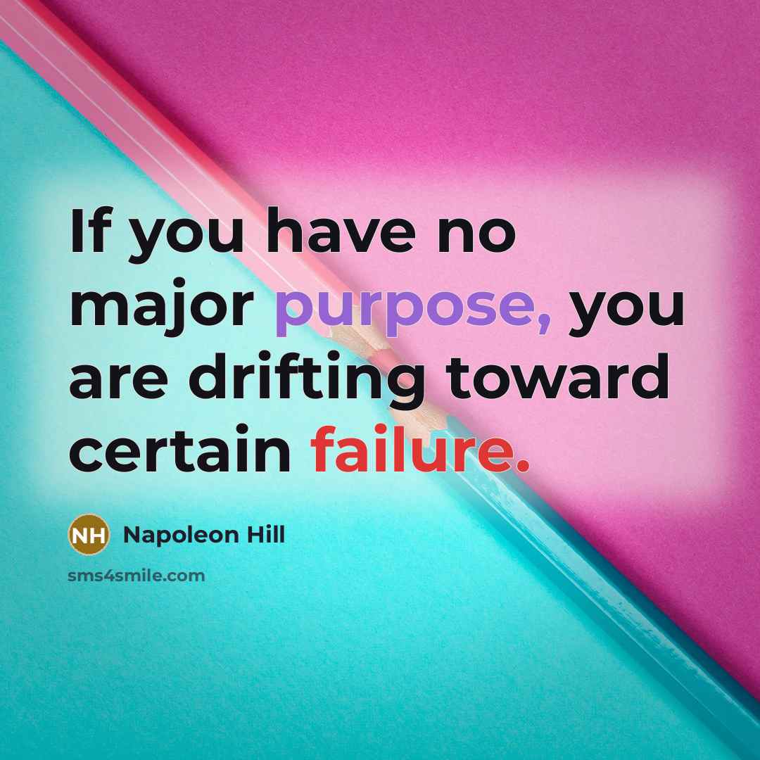 “If you have no major purpose, you are drifting toward certain failure.” quote by Napoleon Hill