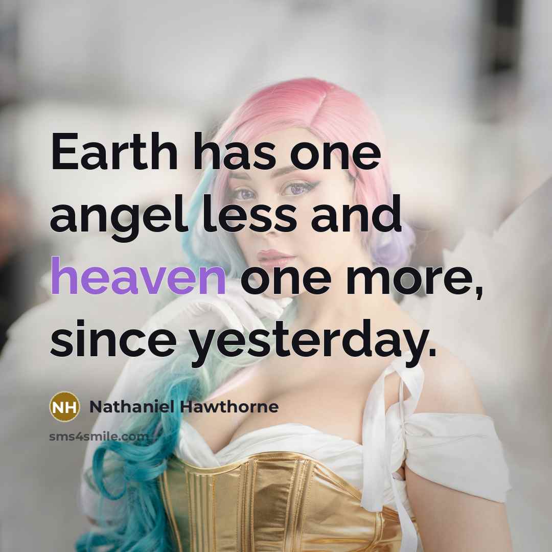 “Earth has one angel less and heaven one more, since yesterday.” quote by Nathaniel Hawthorne
