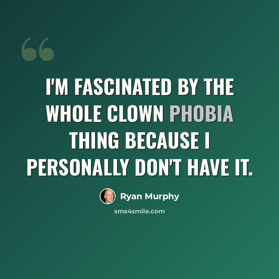 “I'm fascinated by the whole clown phobia thing because I personally don't have it.” quote by Ryan Murphy