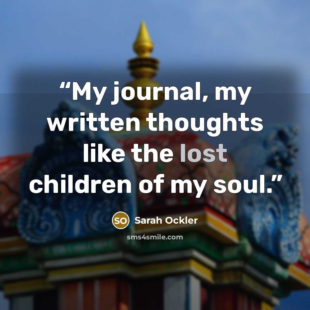 “My journal, my written thoughts like the lost children of my soul.” quote by Sarah Ockler