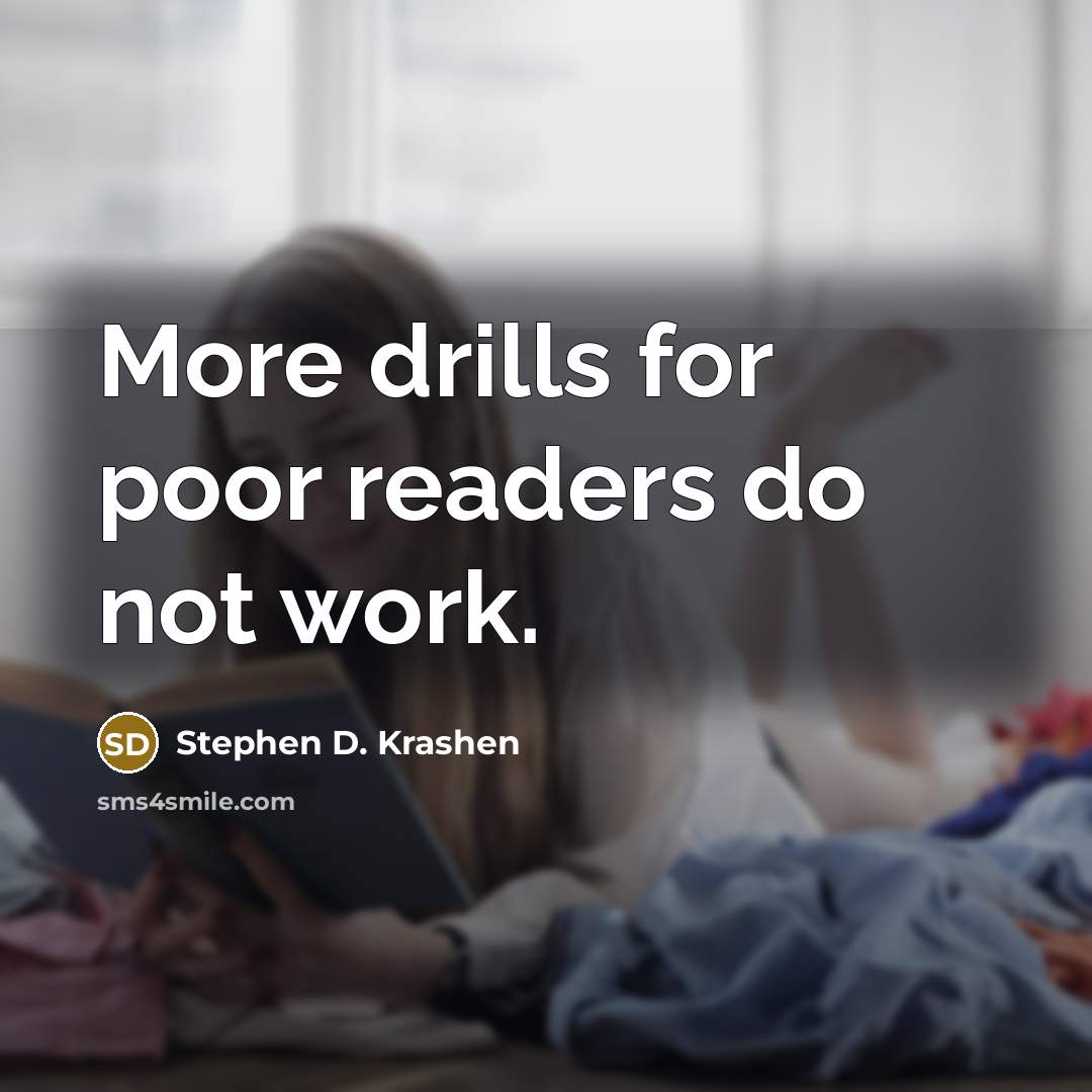 “More drills for poor readers do not work.” quote by Stephen D. Krashen