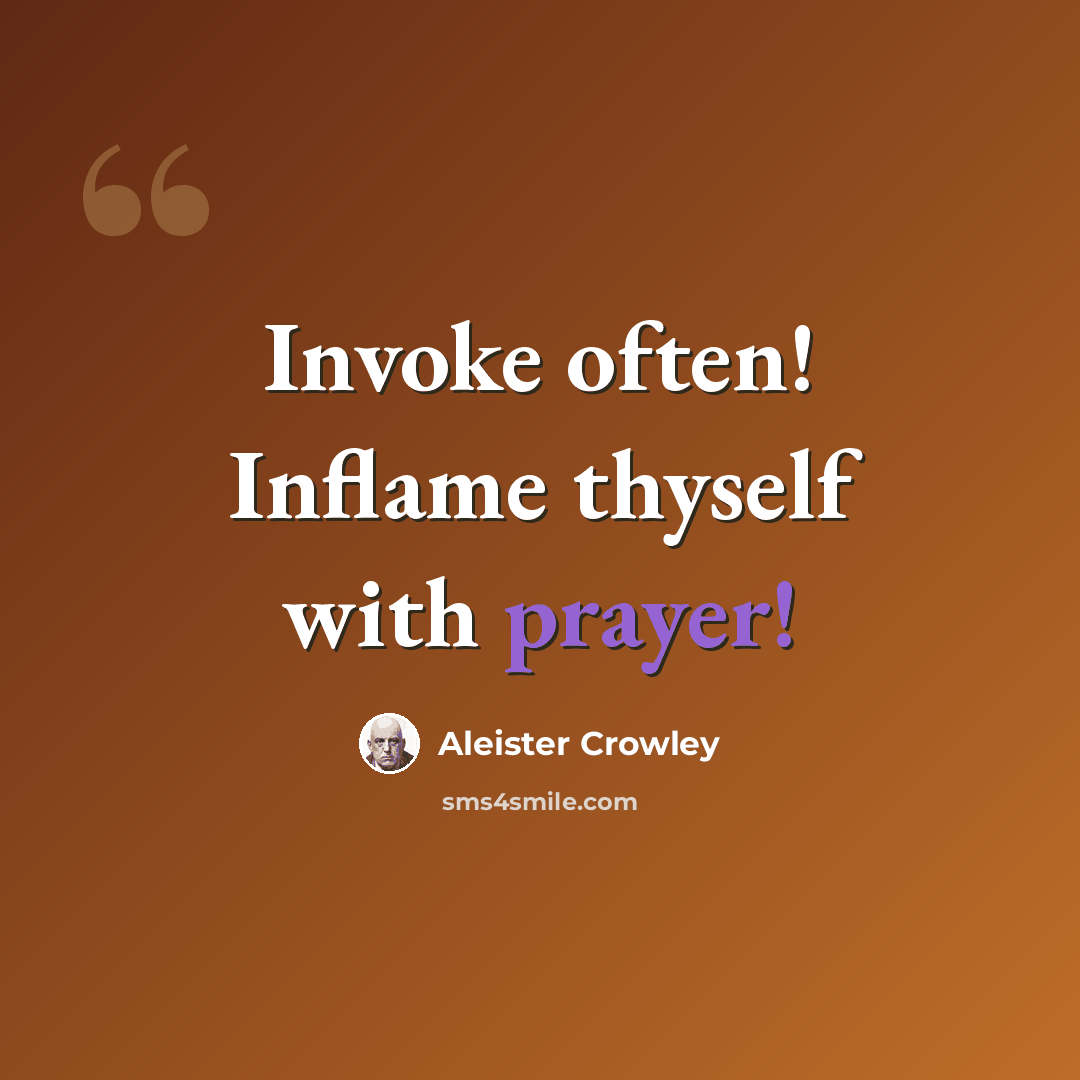 “Invoke often! Inflame thyself with prayer!” quote by Aleister Crowley