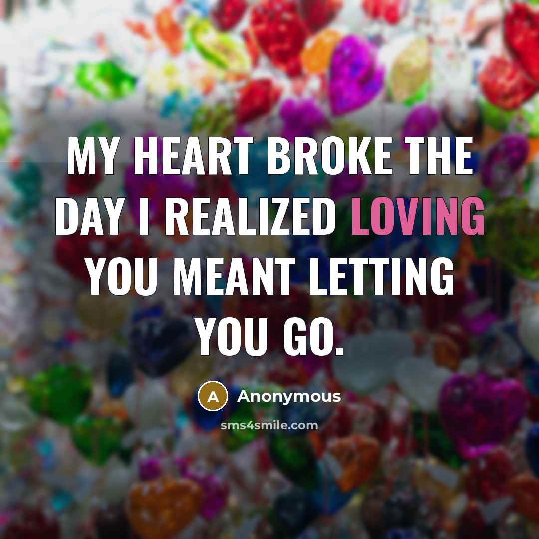 “My heart broke the day I realized loving you meant letting you go.” quote by Anonymous