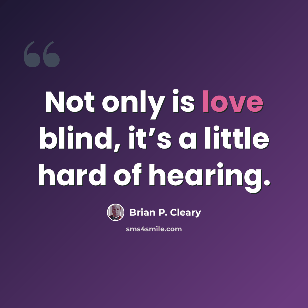“Not only is love blind, it’s a little hard of hearing.” quote by Brian P. Cleary