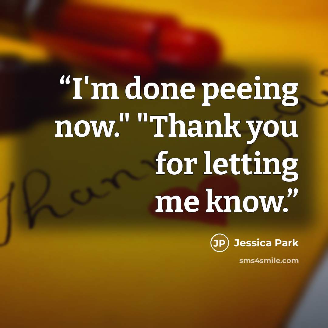 “I'm done peeing now." "Thank you for letting me know.” quote by Jessica Park