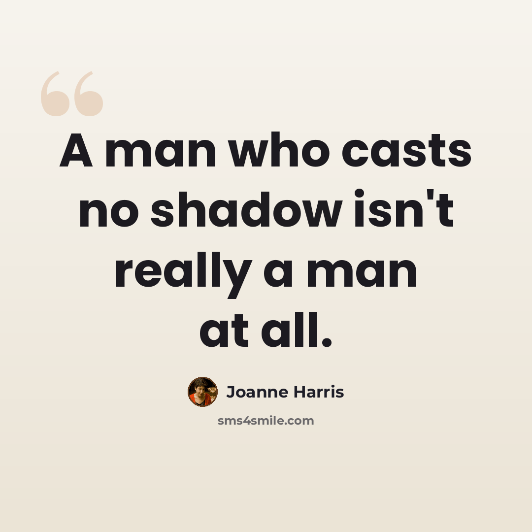 “A man who casts no shadow isn't really a man at all.” quote by Joanne Harris