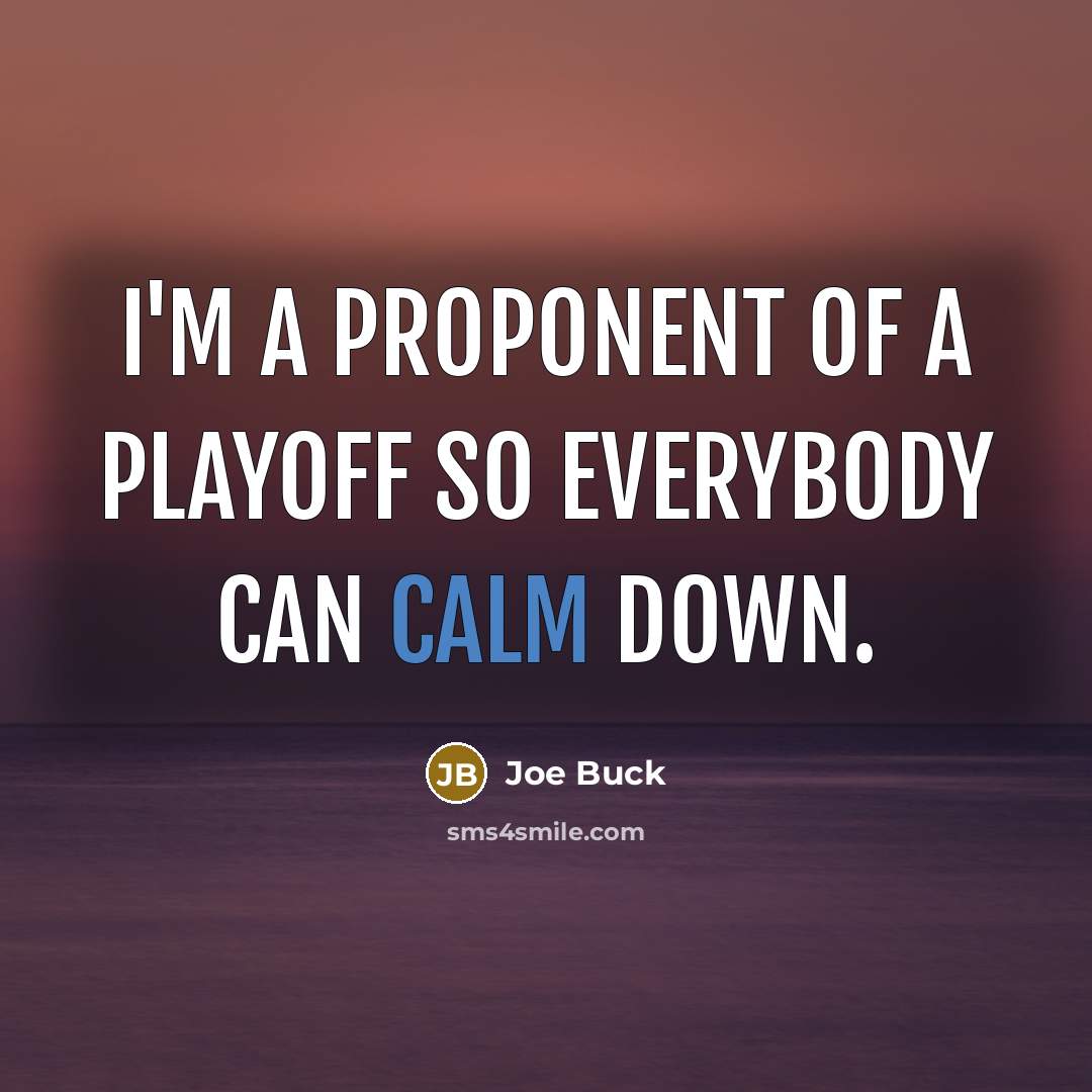 “I'm a proponent of a playoff so everybody can calm down.” quote by Joe Buck