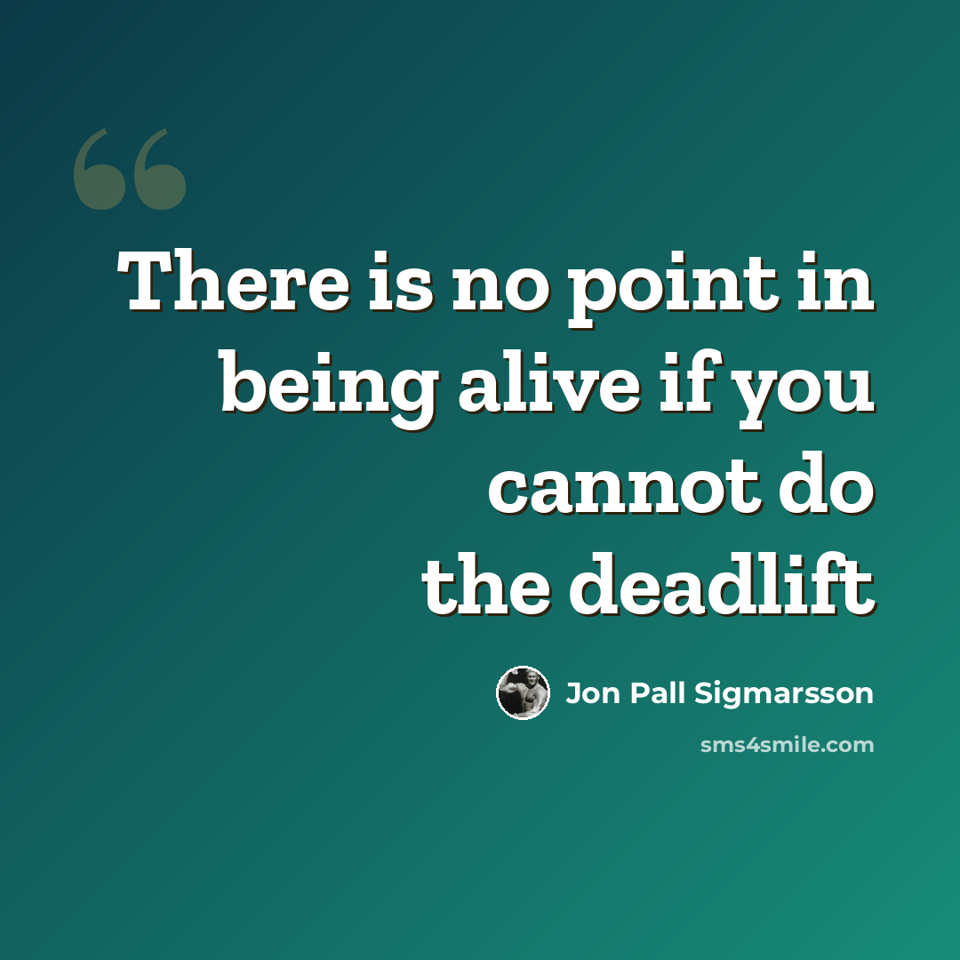 “There is no point in being alive if you cannot do the deadlift” quote by Jon Pall Sigmarsson