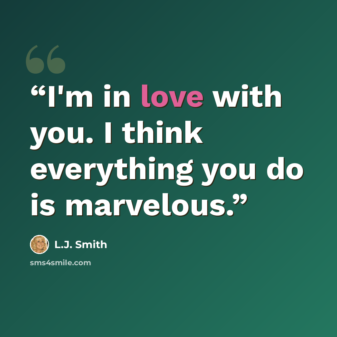 “I'm in love with you. I think everything you do is marvelous.” quote by L.J. Smith