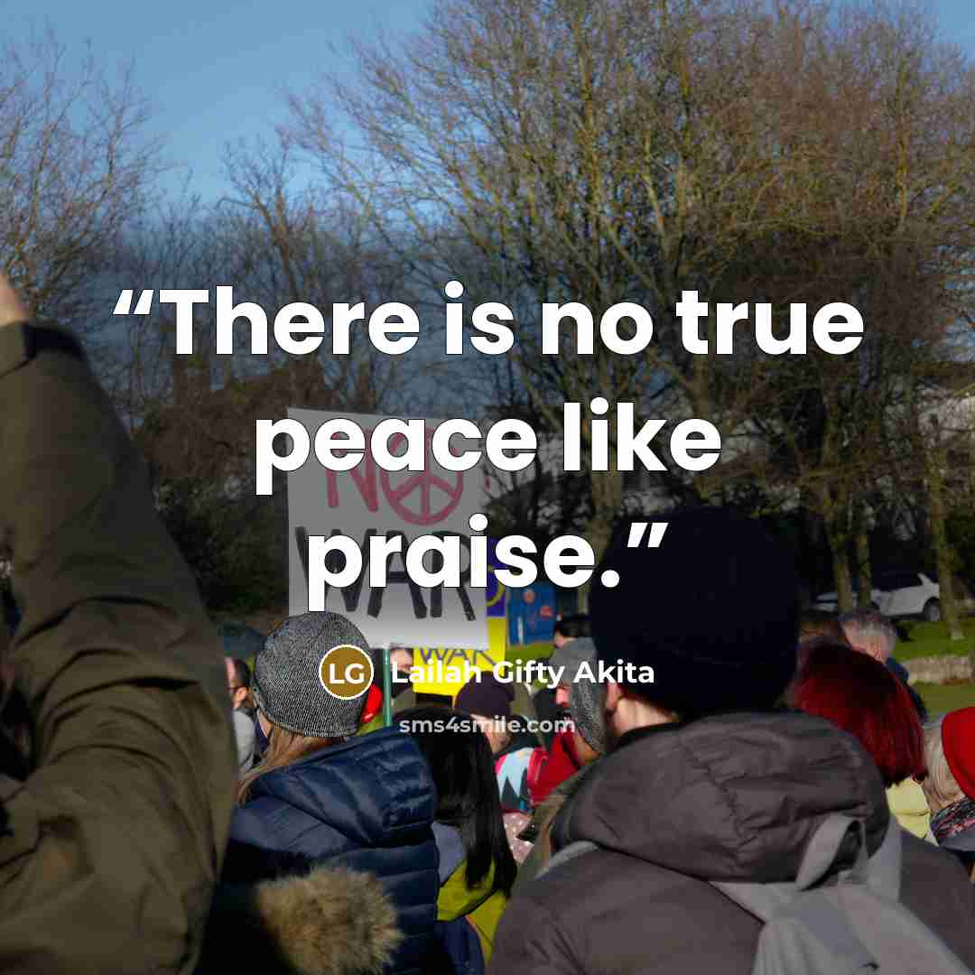 “There is no true peace like praise.” quote by Lailah Gifty Akita