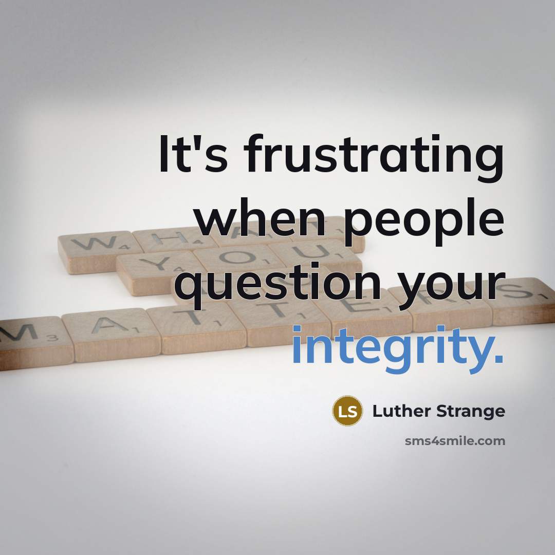“It's frustrating when people question your integrity.” quote by Luther Strange