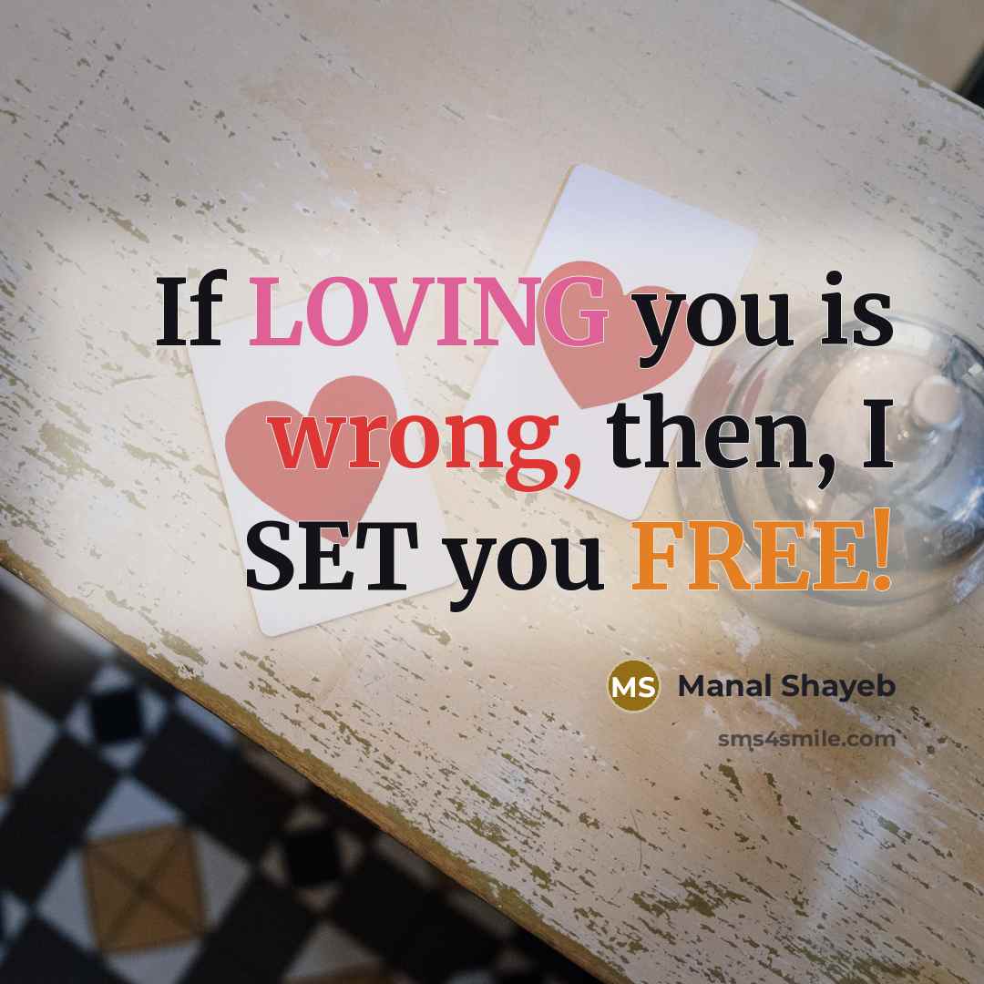 “If LOVING you is wrong, then, I SET you FREE!” quote by Manal Shayeb