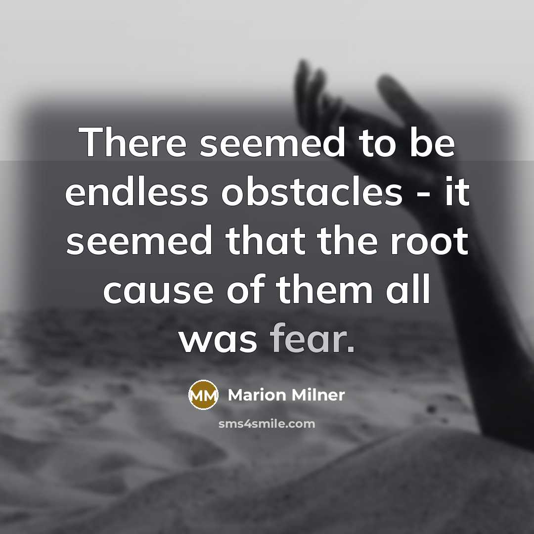 “There seemed to be endless obstacles - it seemed that the root cause of them all was fear.” quote by Marion Milner