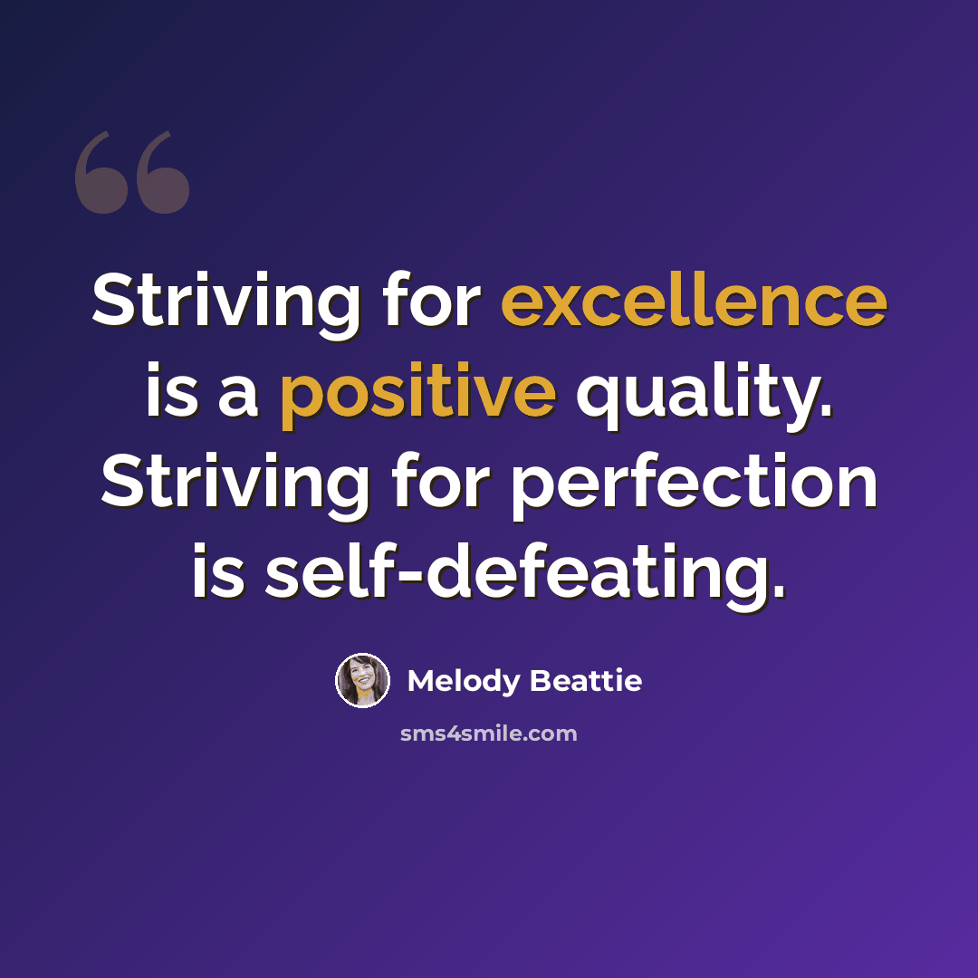 “Striving for excellence is a positive quality. Striving for perfection is self-defeating.” quote by Melody Beattie