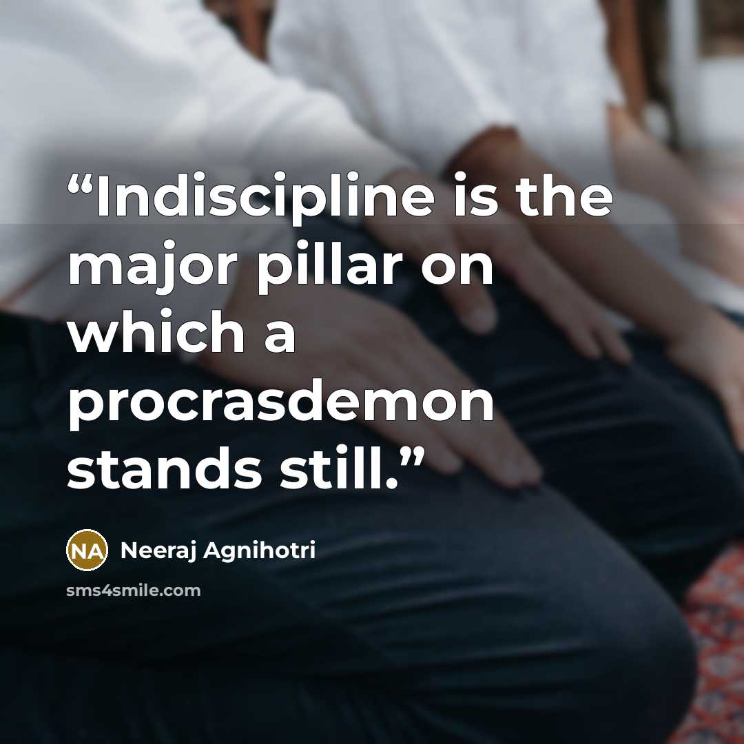 “Indiscipline is the major pillar on which a procrasdemon stands still.” quote by Neeraj Agnihotri