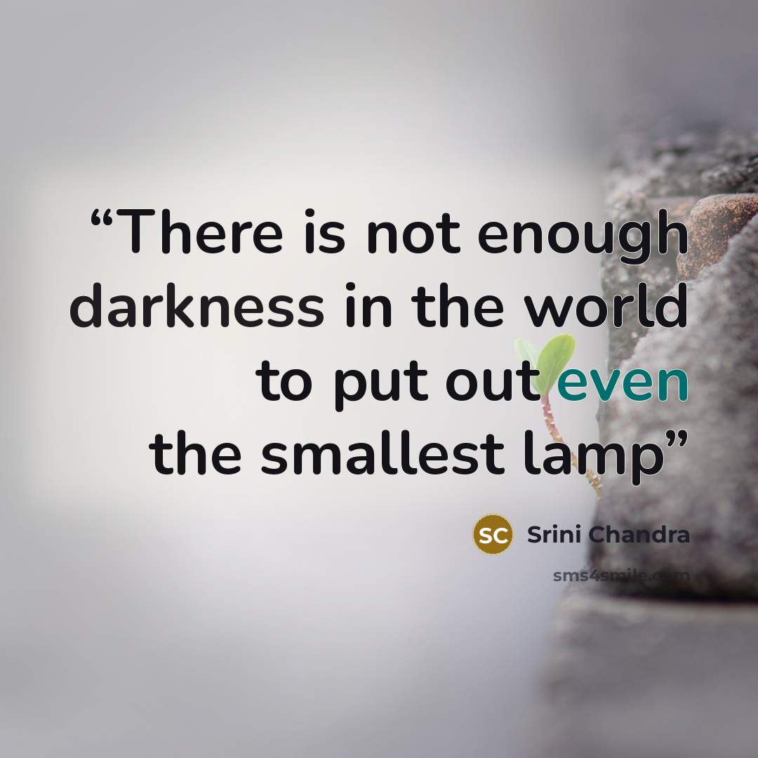 “There is not enough darkness in the world to put out even the smallest lamp” quote by Srini Chandra