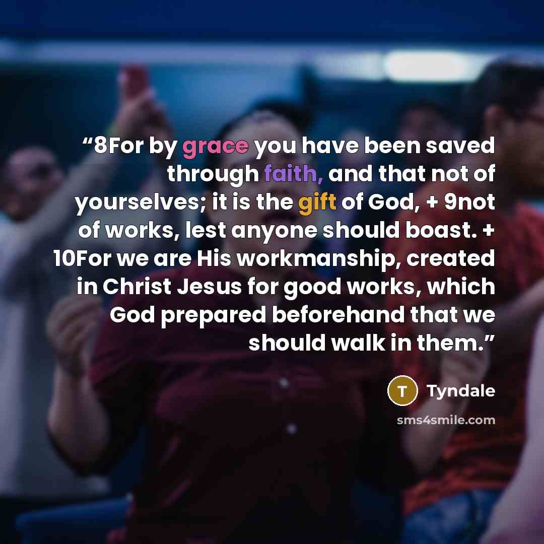 “8For by grace you have been saved through faith, and that not of yourselves; it is the gift of God, + 9not of works, lest anyone should boast. + 10For we are His workmanship, created in Christ Jesus for good works, which God prepared beforehand that we should walk in them.” quote by Tyndale