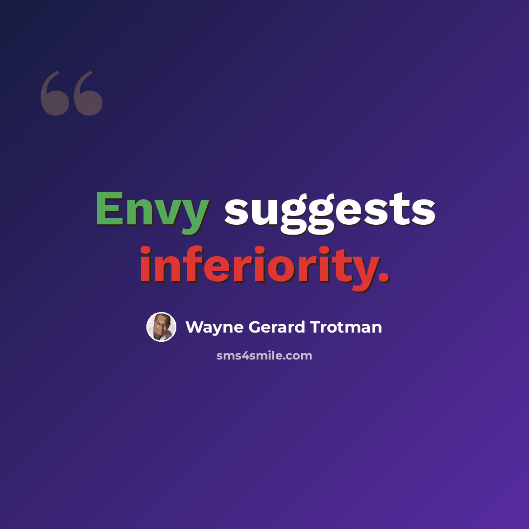 “Envy suggests inferiority.” quote by Wayne Gerard Trotman