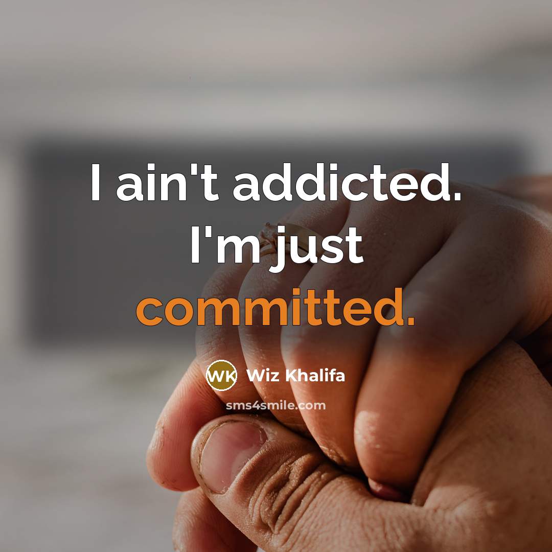 “I ain't addicted. I'm just committed.” quote by Wiz Khalifa