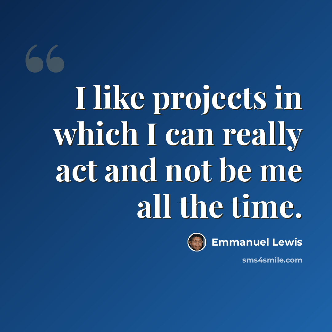 “I like projects in which I can really act and not be me all the time.” quote by Emmanuel Lewis