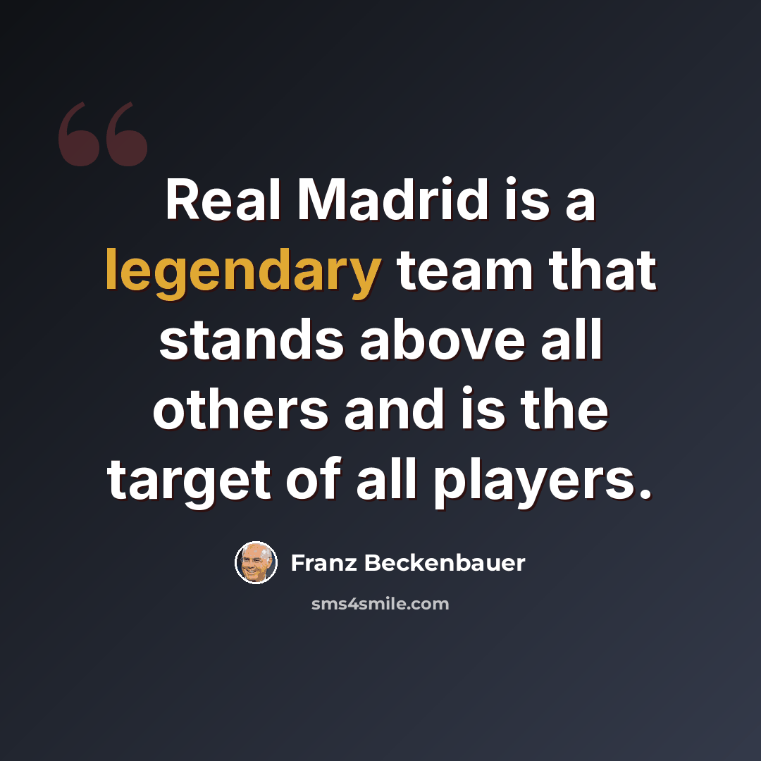 “Real Madrid is a legendary team that stands above all others and is the target of all players.” quote by Franz Beckenbauer