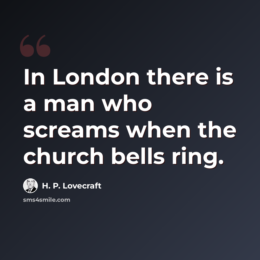 “In London there is a man who screams when the church bells ring.” quote by H. P. Lovecraft