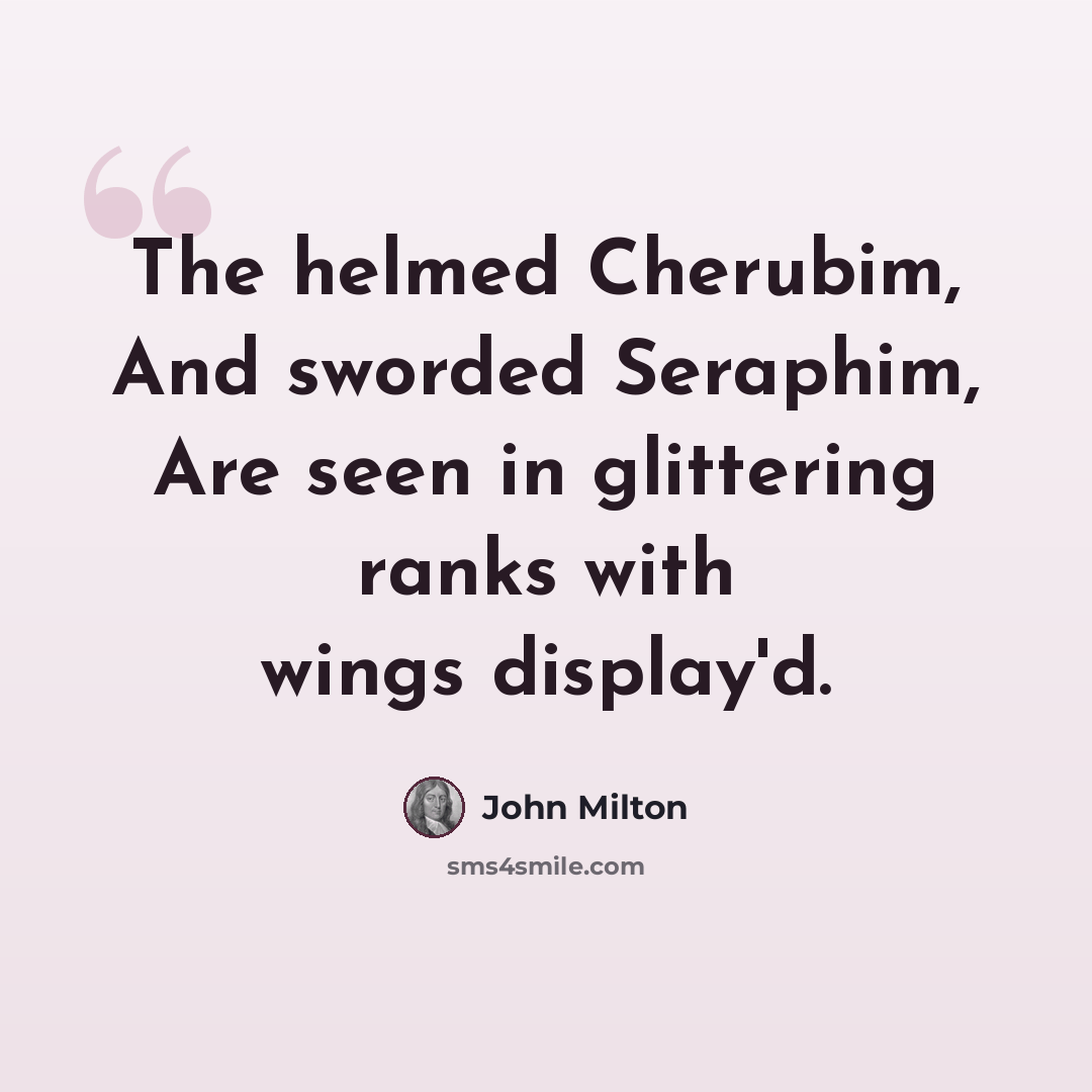 “The helmed Cherubim, And sworded Seraphim, Are seen in glittering ranks with wings display'd.” quote by John Milton