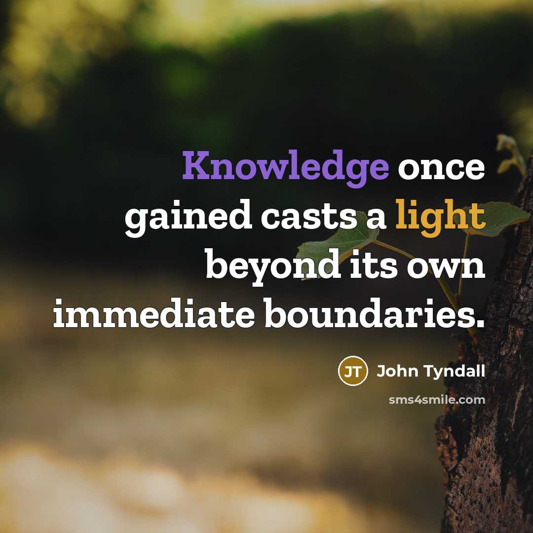 “Knowledge once gained casts a light beyond its own immediate boundaries.” quote by John Tyndall
