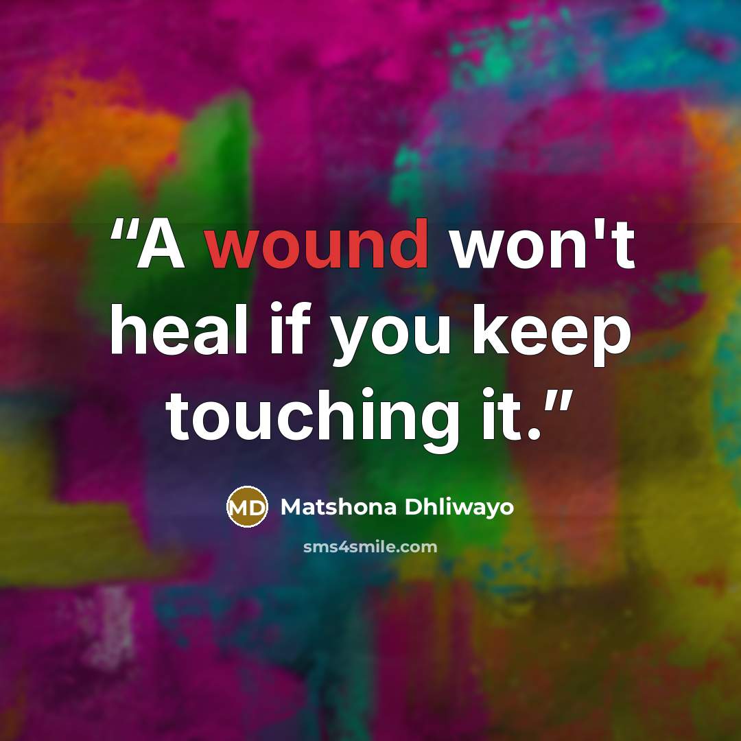 “A wound won't heal if you keep touching it.” quote by Matshona Dhliwayo
