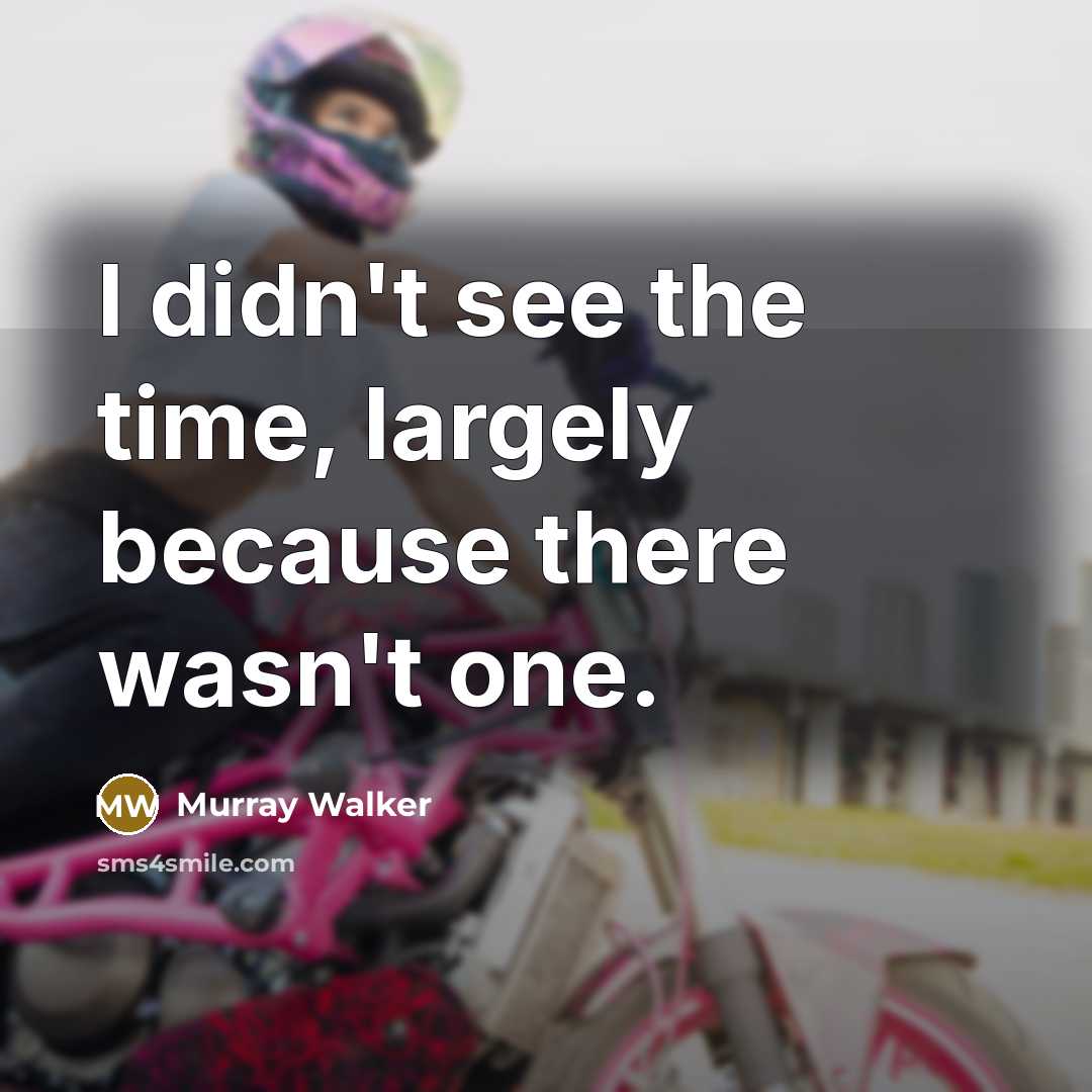 “I didn't see the time, largely because there wasn't one.” quote by Murray Walker