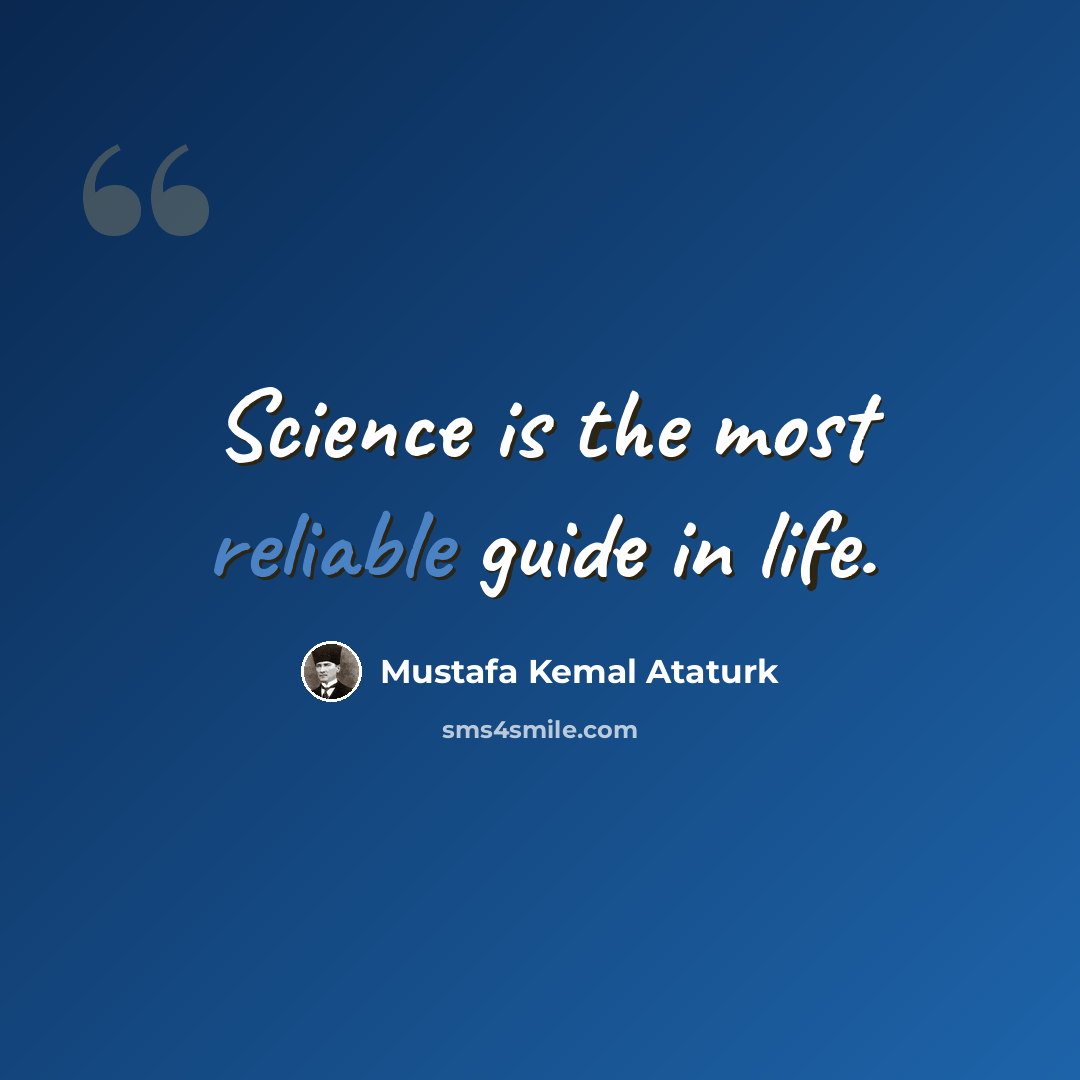 “Science is the most reliable guide in life.” quote by Mustafa Kemal Ataturk