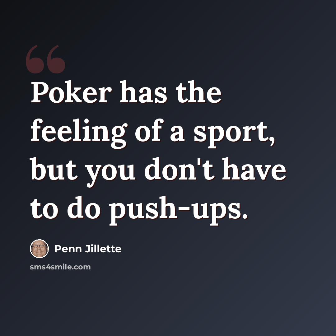 “Poker has the feeling of a sport, but you don't have to do push-ups.” quote by Penn Jillette