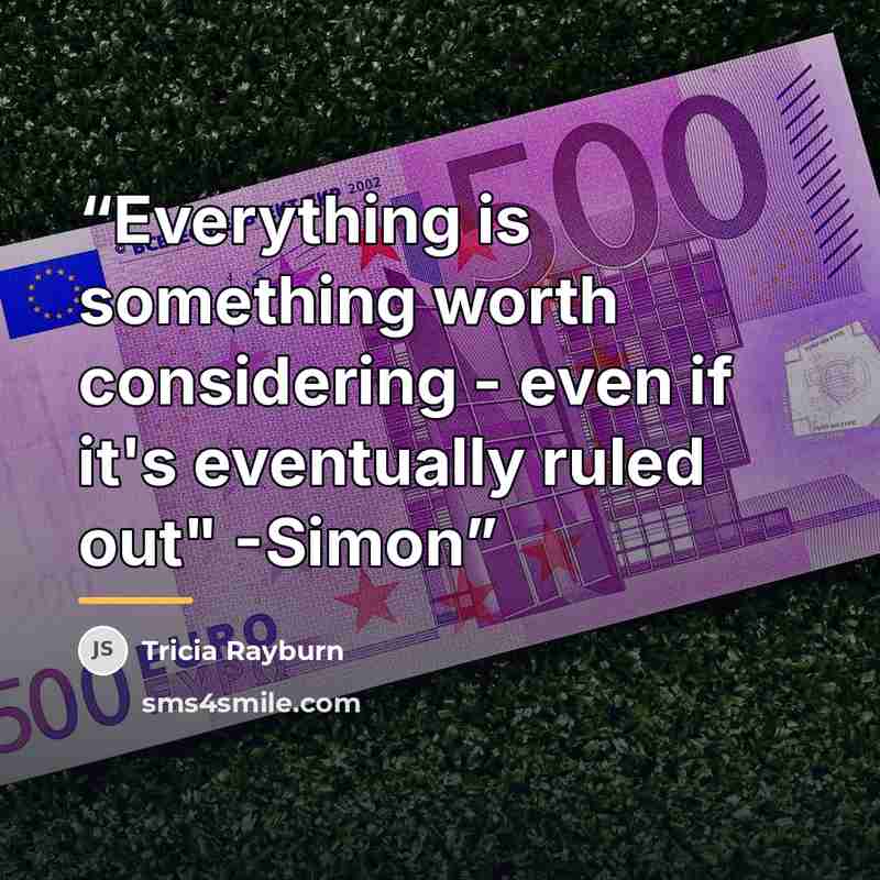 “Everything is something worth considering - even if it's eventually ruled out" -Simon” quote by Tricia Rayburn